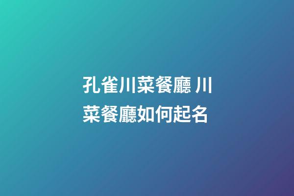 孔雀川菜餐廳 川菜餐廳如何起名-第1張-公司起名-玄機派